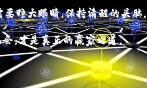    2017年虚拟币的崛起：如何把握数字货币的未来？  / 
 guanjianci  虚拟币, 数字货币, 2017, 投资  /guanjianci 

引言：一场数字货币的革命
在2017年，虚拟币如潮水般涌现，成为了投资市场中一匹黑马。这一年，不仅是比特币、以太坊等知名币种的爆发年，也是无数小币种一夜暴富的机会年。就像古老的谚语所说的那样，“一日之计在于晨”，在这个巨变的日子里，很多人醒来便发现自己的投资账户大幅增长，让人感受到了数字货币的魅力与风险。

虚拟币的起源与发展
虚拟货币的概念源于20世纪90年代，但真正意义上的流行是从比特币诞生开始。2009年，中本聪创建比特币，这种无需中介的去中心化货币引发了全球范围内的关注。随之而来的以太坊、瑞波币等其他虚拟币纷纷推出，形成了复杂多样的数字货币生态系统。

2017年，这种货币的颠覆式变革达到了前所未有的高度。随着区块链技术的应用日益广泛，数字货币不仅仅是投资的工具，更是推动整个金融体系革新的先锋。就像中国的古话所说，“不怕慢，就怕站”，在快速发展的科技浪潮中，那些敢于尝试、勇于投资的人，常常能站在风口上。

2017年虚拟币市场的特点
这一年，数字货币的市场波动让许多投资者心潮澎湃，同时也充满了不安。尽管市场整体向上，层出不穷的ICO（首次代币发行）项目却让人难以辨别真正的机遇与陷阱。正如老话常说：“放长线钓大鱼”，有效的投资策略必须基于理智的判断和深入的研究。

在这波热潮中，一些人如同“墙头草，随风倒”，极易受到市场波动的影响，而有经验的投资者则往往会保持冷静，不追涨杀跌。对他们而言，了解每一个币种的基本面，掌握市场的脉搏，才是成功的关键。

投资虚拟币的风险
虽然2017年是许多投资者获利的年度，但虚拟币投资的风险依然不容小觑。就像一条河流，涨潮时或许流金溢银，但一旦退潮，便显露出无数的暗礁和危机。市场的不确定性、项目的合规性，以及黑客攻击都是潜在的风险因素。

面对这样的环境，投资者需要建立风险意识，做到“未雨绸缪”。如同古人所言：“亡羊补牢，为时不晚”，提前采取风险控制措施，往往能在关键时刻保护自己的资产安全。

未来展望：数字货币的走向
回望2017年的繁荣，许多人猜测数字货币的未来会怎样。随着区块链技术的不断发展，虚拟币将不仅仅局限于支付，它们可能会渗透到各种传统行业中。无论是供应链的透明化，还是金融服务的普惠化，数字货币都展现出了巨大的潜力。

未来的路在何方？正如我们常说的“行百里者半九十”，数字货币的旅程仍然任重而道远，投资者需谨慎前行。理解市场发展趋势、合规性问题及技术进步，将为大家带来无限可能的机遇。

总结：把握时代的脉搏
在2017年，虚拟币的风头无两，投资者的热情空前高涨。但在这股热潮中，我们也要看到潜在的风险与挑战。投资虚拟币虽然诱人，但同样需要睁大眼睛，保持清醒的头脑。

就像“人无远虑，必有近忧”，在追逐财富的同时，我们更需要学会理性投资。因此，在这个充满变化的市场中，把握每一个细节，洞察每一个机会，才是真正的赢家之道。 

无论你是虚拟币的新手，还是资深投资者，希望通过这篇文章能给你带来启发和思考。以2017年为起点，勇敢迎接未来的挑战与机遇吧！