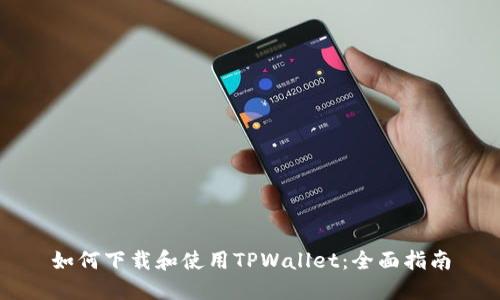 如何下载和使用TPWallet：全面指南