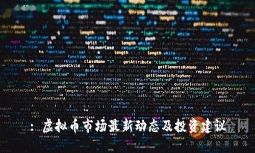 : 虚拟币市场最新动态及投资建议