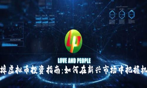 蚌埠虚拟币投资指南：如何在新兴市场中把握机会