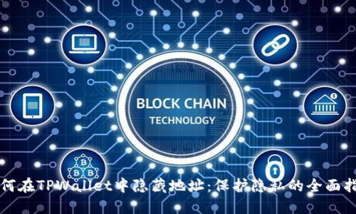 如何在TPWallet中隐藏地址：保护隐私的全面指南