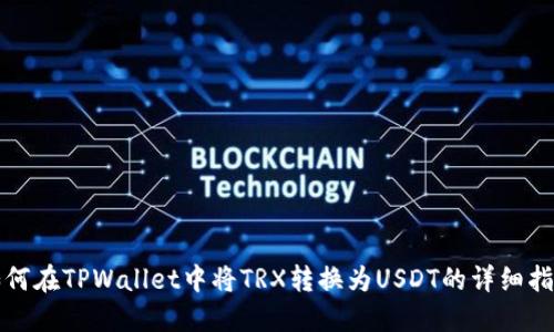 如何在TPWallet中将TRX转换为USDT的详细指南