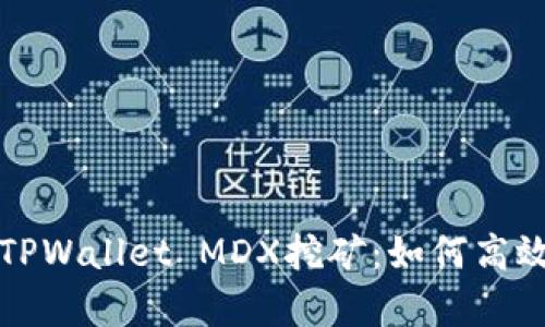全面解析TPWallet MDX挖矿：如何高效获取收益