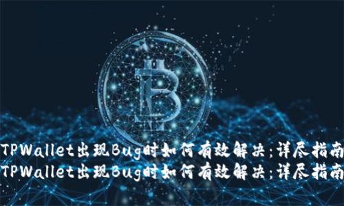 当TPWallet出现Bug时如何有效解决：详尽指南  
当TPWallet出现Bug时如何有效解决：详尽指南