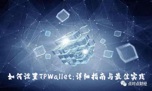 如何设置TPWallet：详细指南与最佳实践
