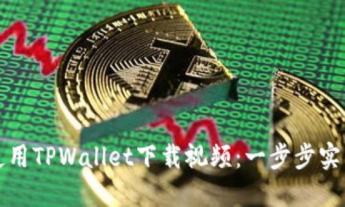 如何使用TPWallet下载视频：一步步实用指南