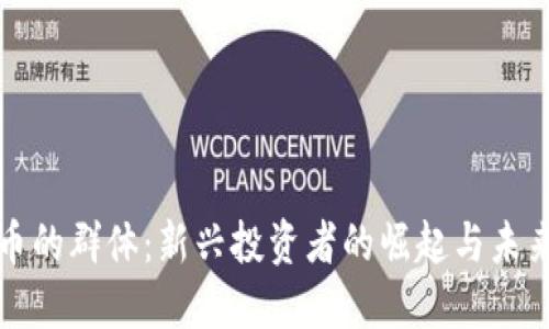 虚拟币的群体：新兴投资者的崛起与未来趋势