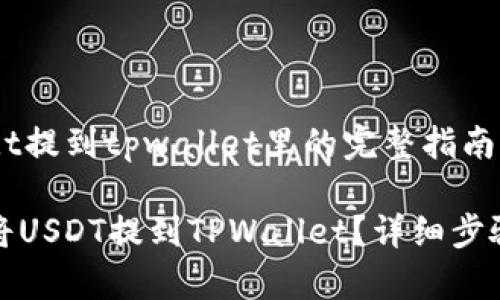 把usdt提到tpwallet里的完整指南

如何将USDT提到TPWallet？详细步骤解析