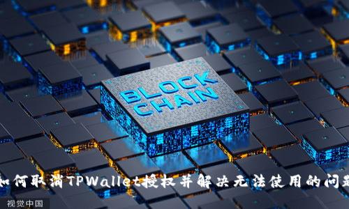 如何取消TPWallet授权并解决无法使用的问题