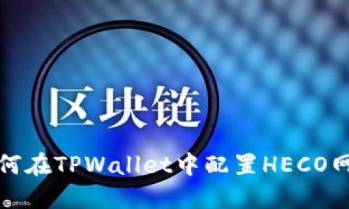 如何在TPWallet中配置HECO网络