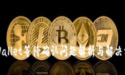 TPWallet等待确认问题解析与解决方案