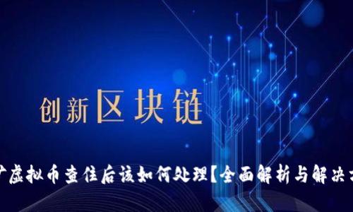 挖矿虚拟币查住后该如何处理？全面解析与解决方案