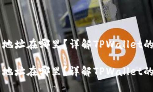 TPWallet的合约地址在哪里？详解TPWallet的合约及使用指南

TPWallet的合约地址在哪里？详解TPWallet的合约及使用指南