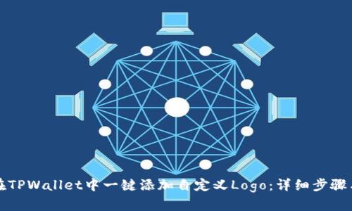 如何在TPWallet中一键添加自定义Logo：详细步骤与技巧
