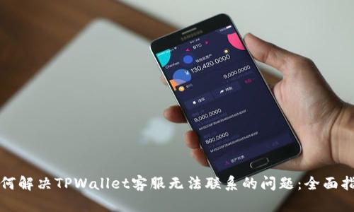 如何解决TPWallet客服无法联系的问题：全面指南