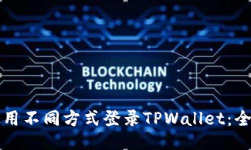 如何使用不同方式登录TPWallet：全面指南