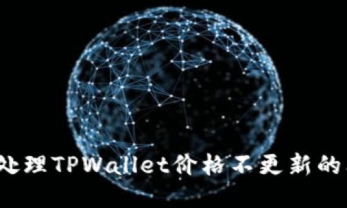 如何处理TPWallet价格不更新的问题？