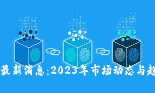 虚拟币最新消息：2023年市场动态与趋势分析