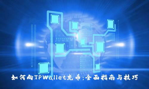 如何向TPWallet充币：全面指南与技巧