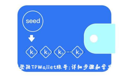 如何顺利登陆TPWallet账号：详细步骤和常见问题解答