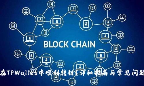 如何在TPWallet中顺利转链？详细指南与常见问题解答