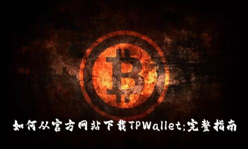 如何从官方网站下载TPWallet：完整指南