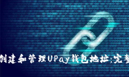 如何创建和管理UPay钱包地址：完整指南