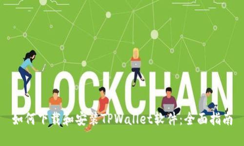 如何下载和安装TPWallet软件：全面指南