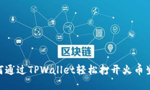 : 如何通过TPWallet轻松打开火币生态链