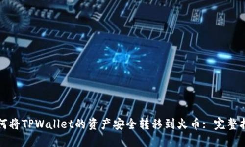 如何将TPWallet的资产安全转移到火币: 完整指南