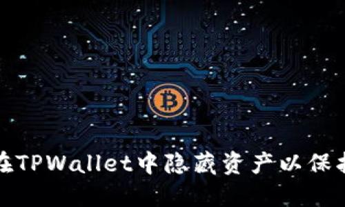 如何在TPWallet中隐藏资产以保护隐私