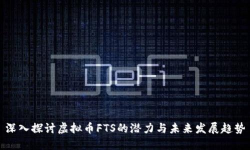 深入探讨虚拟币FTS的潜力与未来发展趋势