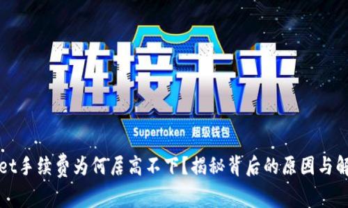 TPWallet手续费为何居高不下？揭秘背后的原因与解决方案