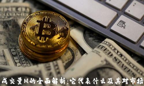 
虚拟币成交量M的全面解析：它代表什么及其对市场的影响