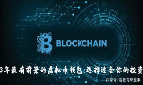 2023年最有前景的虚拟币钱包：选择适合你的投资工具