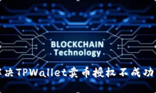 如何解决TPWallet卖币授权不成功的问题