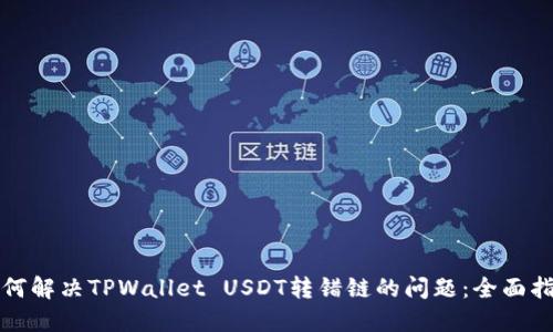 如何解决TPWallet USDT转错链的问题：全面指南