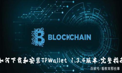 如何下载和安装TPWallet 1.3.4版本：完整指南