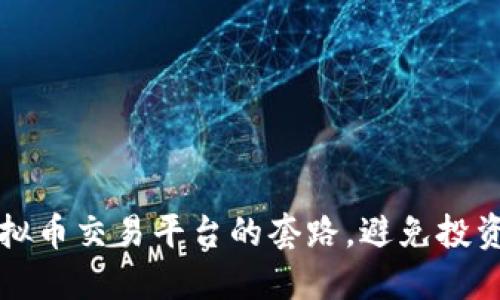 揭示虚拟币交易平台的套路，避免投资者陷阱