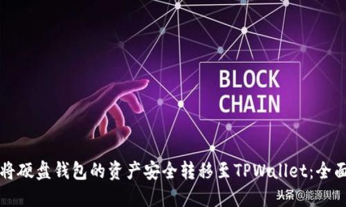 如何将硬盘钱包的资产安全转移至TPWallet：全面指南