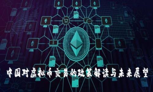 中国对虚拟币交易的政策解读与未来展望