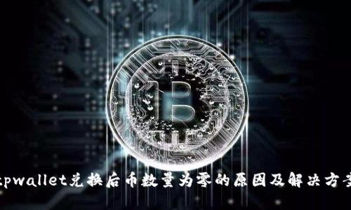 tpwallet兑换后币数量为零的原因及解决方案