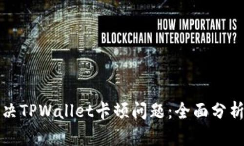 如何解决TPWallet卡顿问题：全面分析与技巧