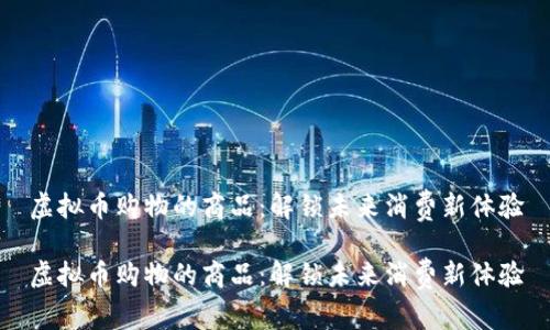 虚拟币购物的商品：解锁未来消费新体验

虚拟币购物的商品：解锁未来消费新体验