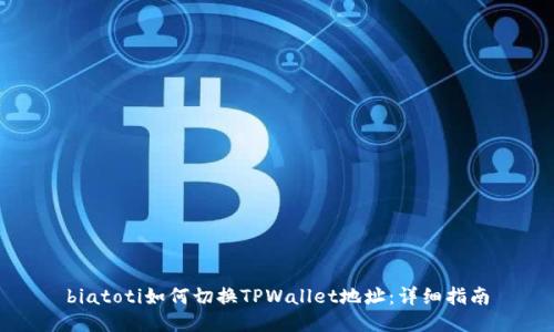 biatoti如何切换TPWallet地址：详细指南