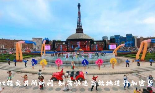 :
tpwallet转交易所时间：如何快速高效地进行加密货币交易？
