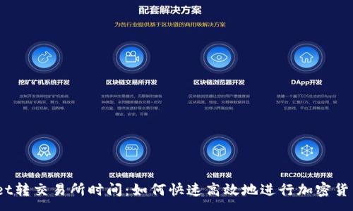 :
tpwallet转交易所时间：如何快速高效地进行加密货币交易？