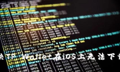 如何解决TP Wallet在iOS上无法下载的问题