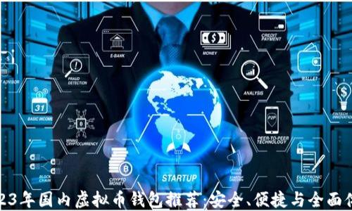 
2023年国内虚拟币钱包推荐：安全、便捷与全面体验