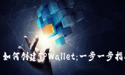 : 如何创建TPWallet：一步一步指南